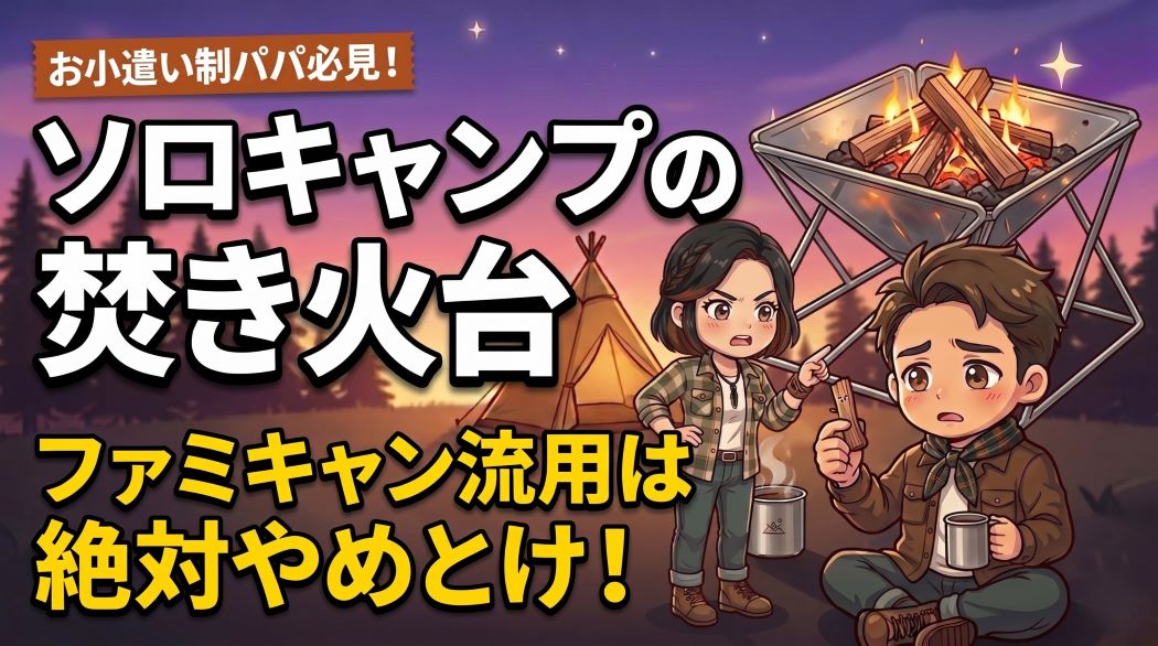 「お小遣い制パパ必見！ソロキャンプの焚き火台 ファミキャン流用は絶対やめとけ！」と書かれた、怒る女性と困る男性のアイキャッチ画像。